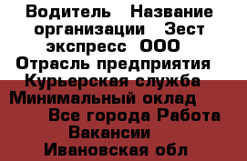 Водитель › Название организации ­ Зест-экспресс, ООО › Отрасль предприятия ­ Курьерская служба › Минимальный оклад ­ 40 000 - Все города Работа » Вакансии   . Ивановская обл.